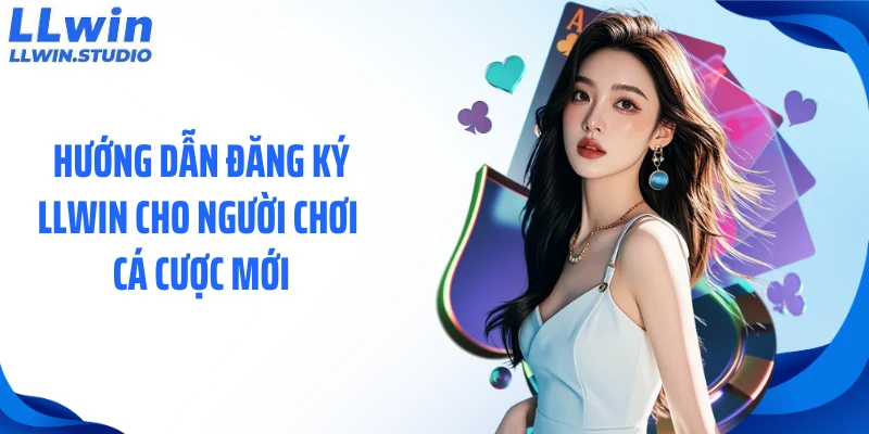 Hướng dẫn đăng ký LLWIN cho người chơi cá cược mới