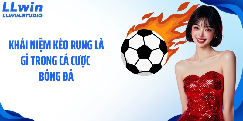 Khái niệm kèo rung là gì trong cá cược bóng đá