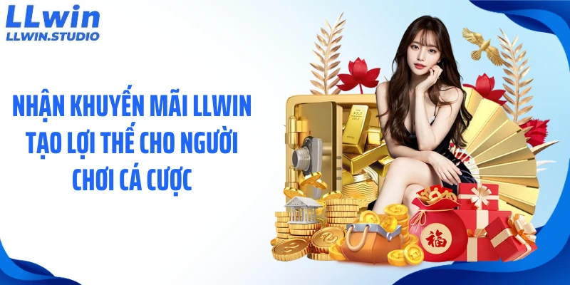 Nhận khuyến mãi LLWIN tạo lợi thế cho người chơi cá cược