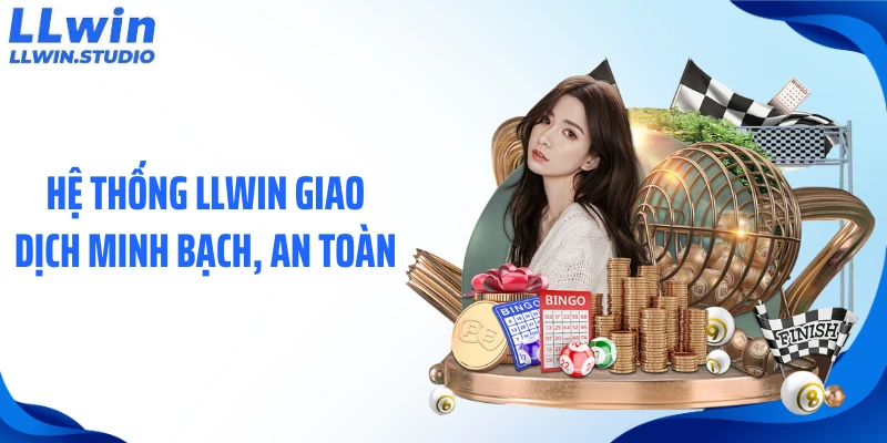 Hệ thống LLWIN giao dịch minh bạch, an toàn